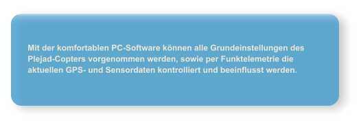 Mit der komfortablen PC-Software k�nnen alle Grundeinstellungen des Plejad-Copters vorgenommen werden, sowie per Funktelemetrie die aktuellen GPS- und Sensordaten kontrolliert und beeinflusst werden.
